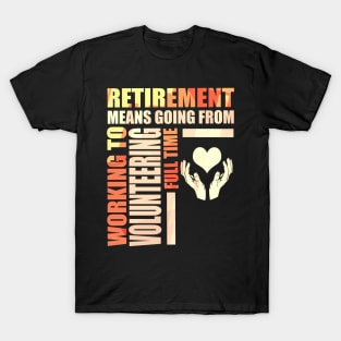 Retirement Means Going From Work To Volunteering T-Shirt